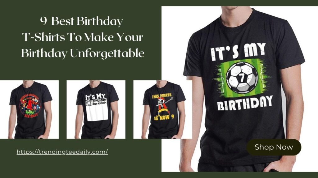 9 Best Birthday T-Shirts To Make Your Birthday Unforgettable