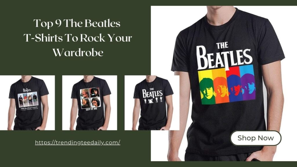 top 9 the beatles t-shirts to rock your wardrobe