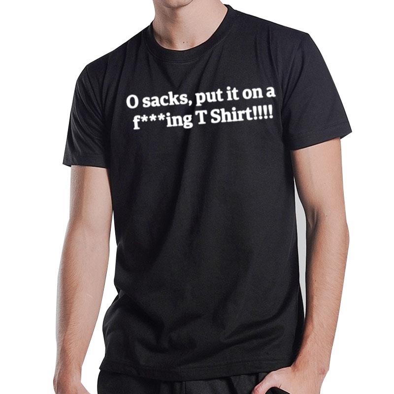 0 Sacks Put It On A Fucking T-Shirt