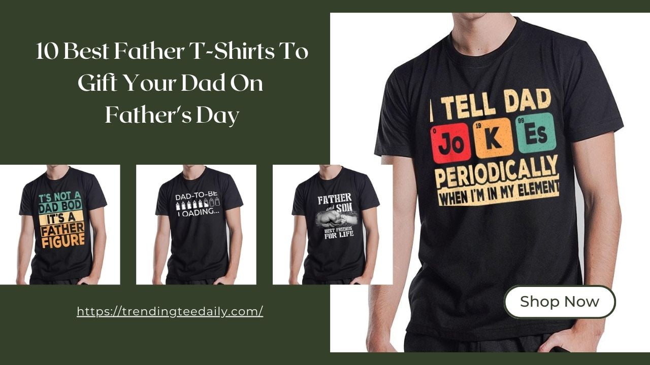 10 Best Father T-Shirts To Gift Your Dad On Father's Day