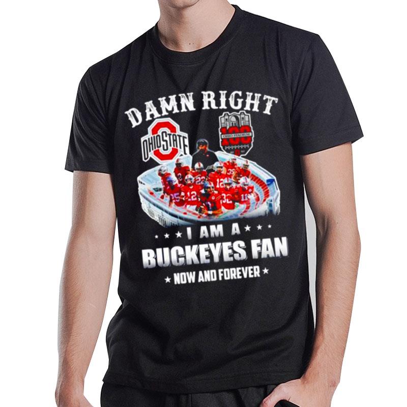 100 Ohio Stadium Damn Right I Am A Bukeyes Fan Now And Forever T-Shirt