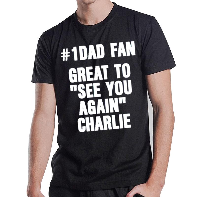 1 Dad Fan Great To See You Again Charlie T-Shirt