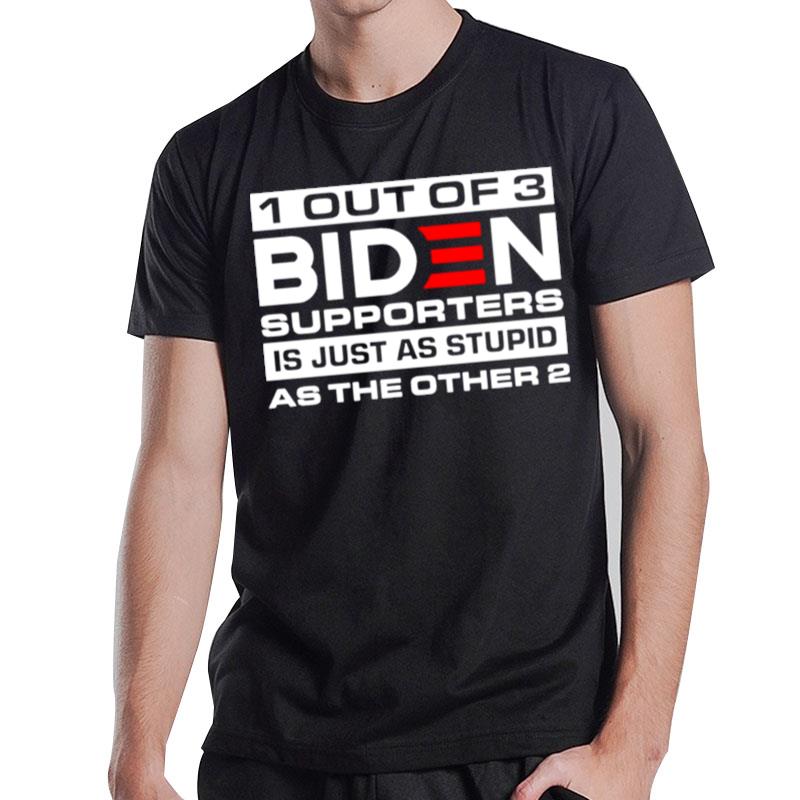 1 Out Of 3 Biden Supporters Is Just As Stupid As The Other 2 T-Shirt