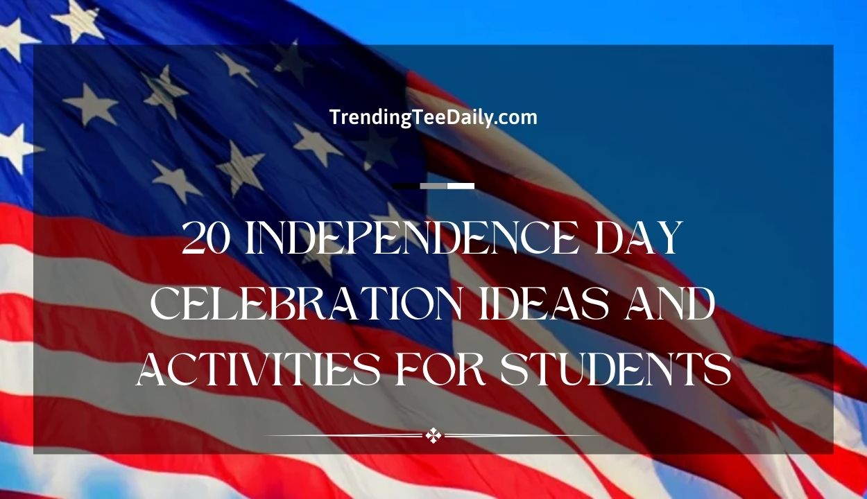 20 Independence Day Celebration Ideas And Activities For Students