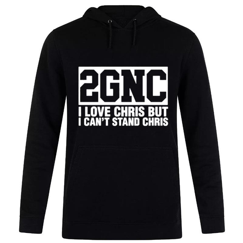 2Gnc I Love Christ But I Can?T Stand Chris Hoodie