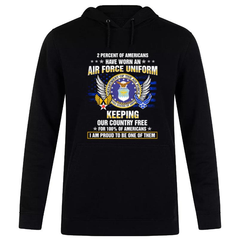 2 Percent Of Americans Have Worn An Air Force Uniform Keeping Our Country Free Hoodie