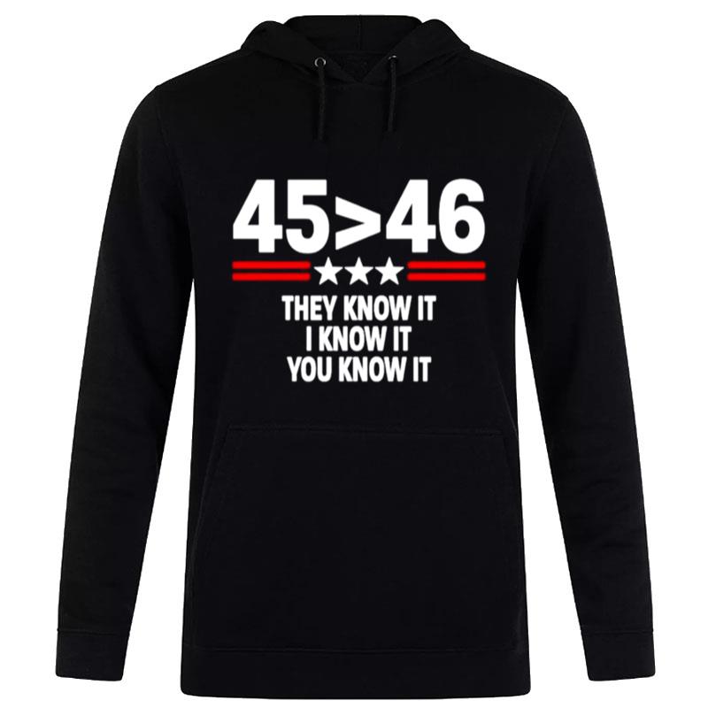 45 Is Greater Than 46 They Know It I Know It You Know I Hoodie