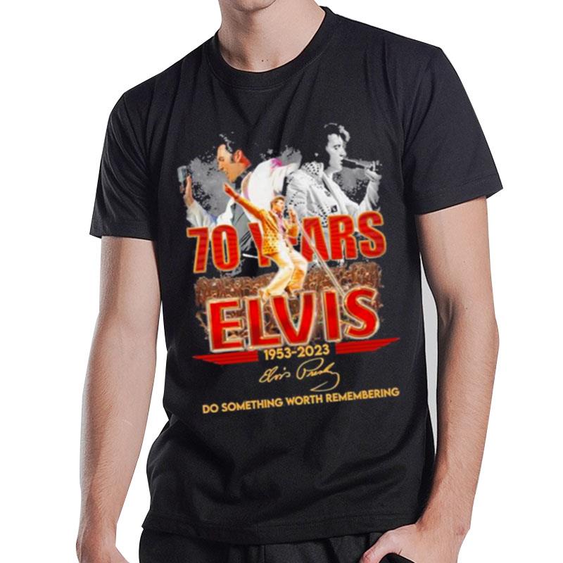 70 Years Elvis 1953 2023 Do Something Worth Remembering T-Shirt