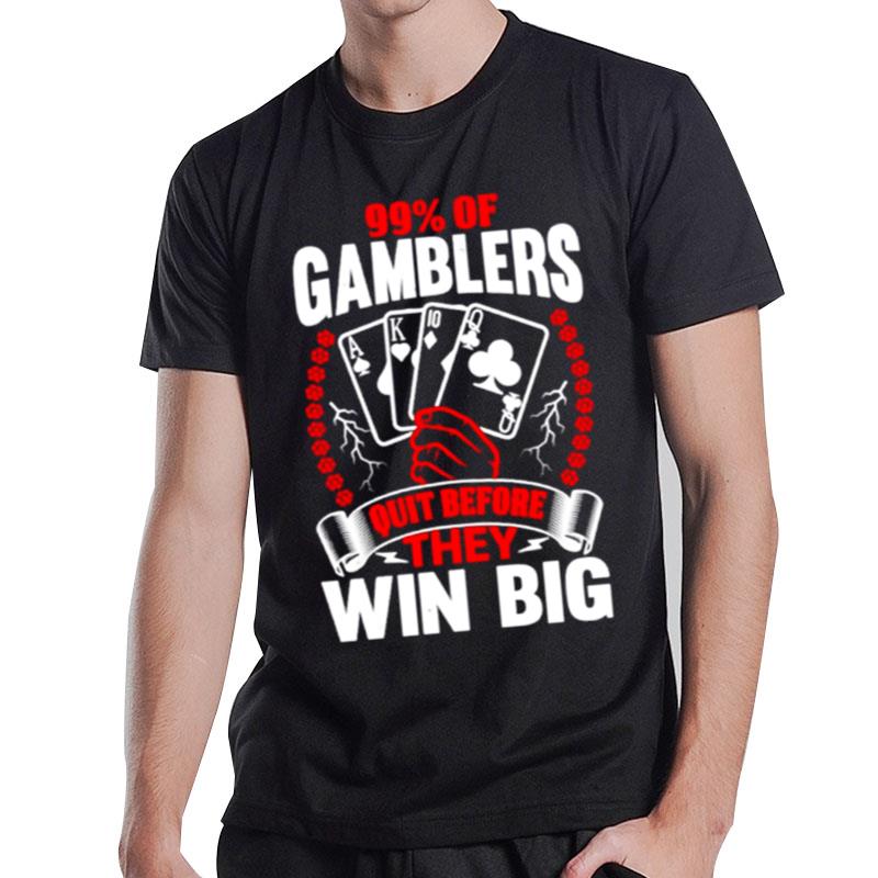 99% Of Gamblers Quit Before They Win Big T-Shirt