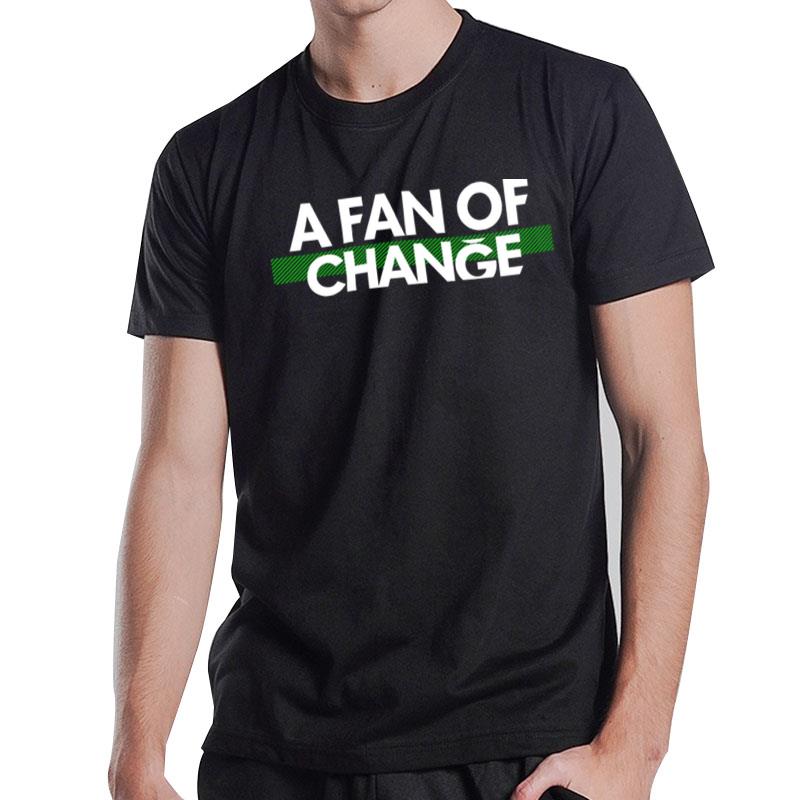 A Fan Of Change T-Shirt