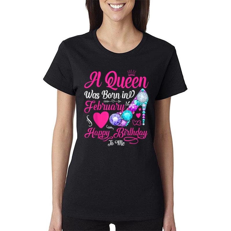 A Queen Was Born In February Happy Birthday To Me Women Girl Women T-Shirt