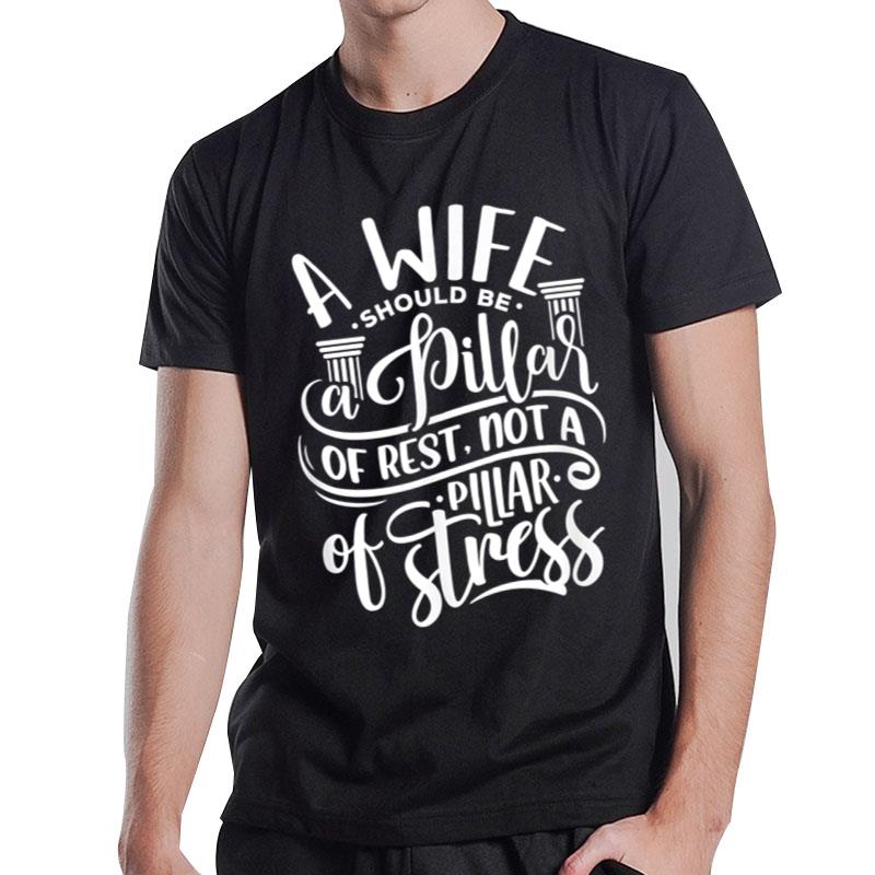 A Wife Should Be A Pillar Of Rest Not A Pillar Of Stress T-Shirt