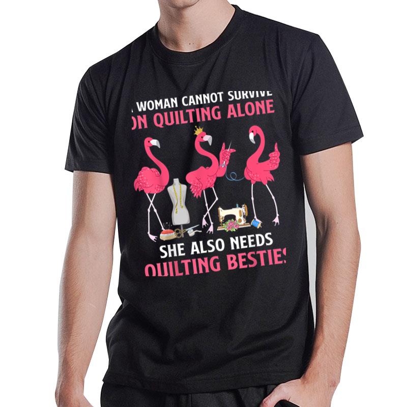 A Woman Cannot Survive On Quilting Needs Quilting Besties T-Shirt