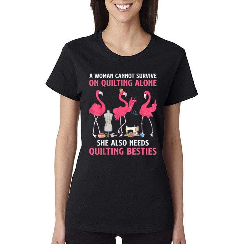 A Woman Cannot Survive On Quilting Needs Quilting Besties Women T-Shirt