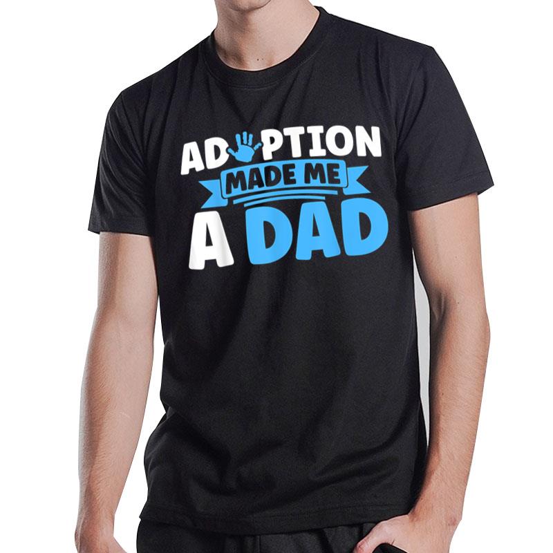 Adopt Gotcha Day Adoption Made Me A Dad Adoption Day T-Shirt