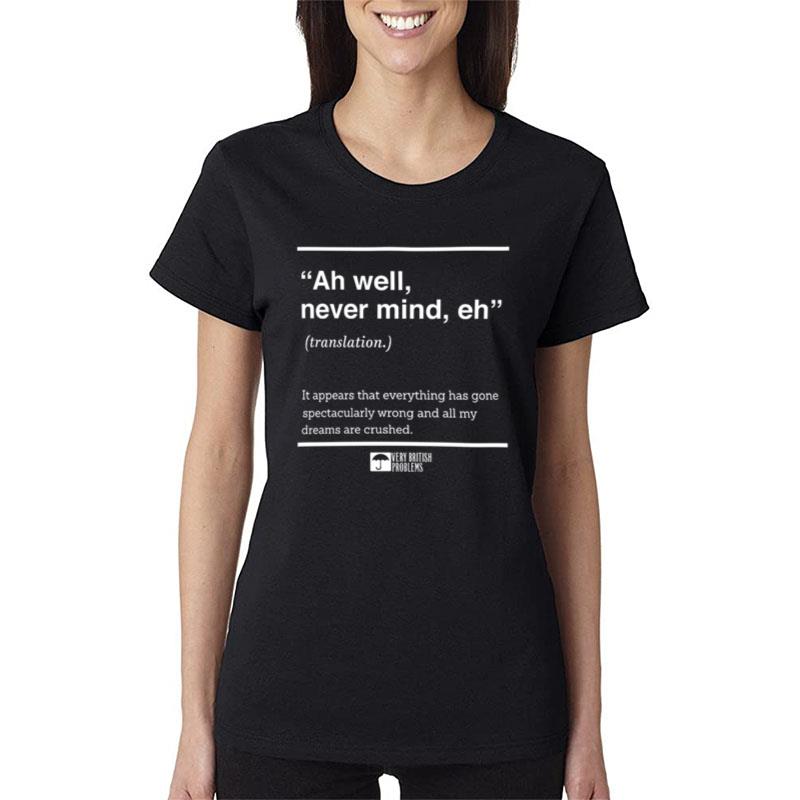 Ah Well Never Mind Eh Women T-Shirt