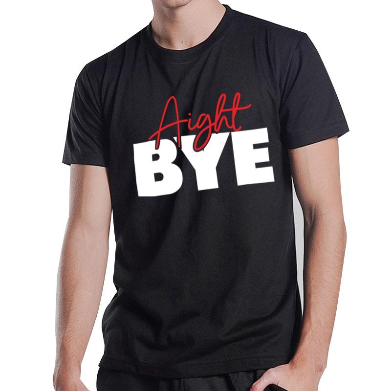 Aight Bye T-Shirt