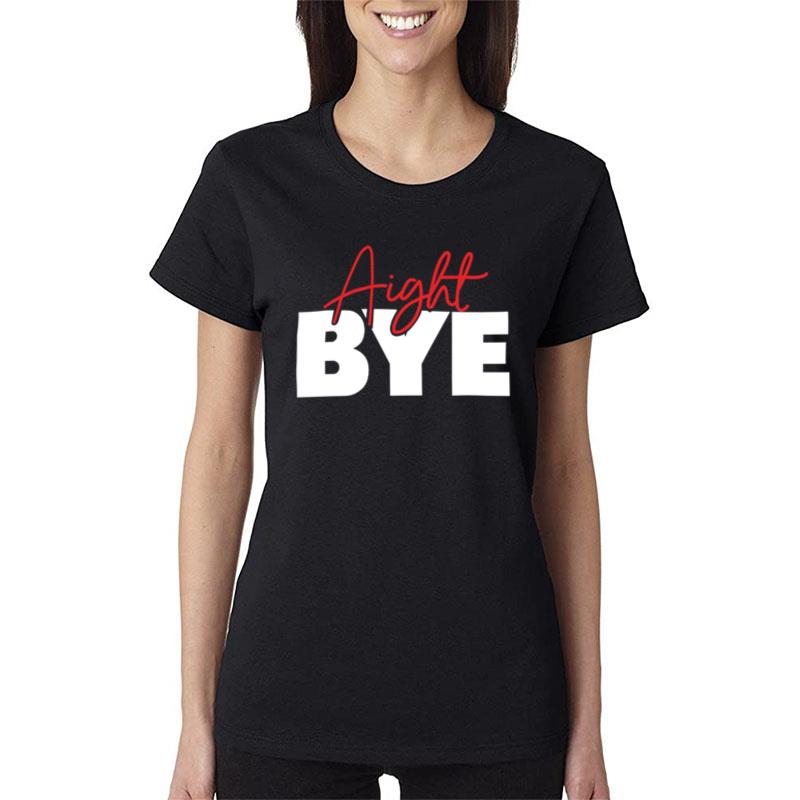 Aight Bye Women T-Shirt