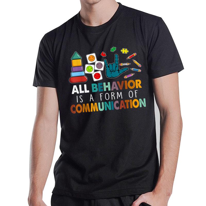 All Behavior Is A Form Of Communication Autism SPED Teacher T-Shirt