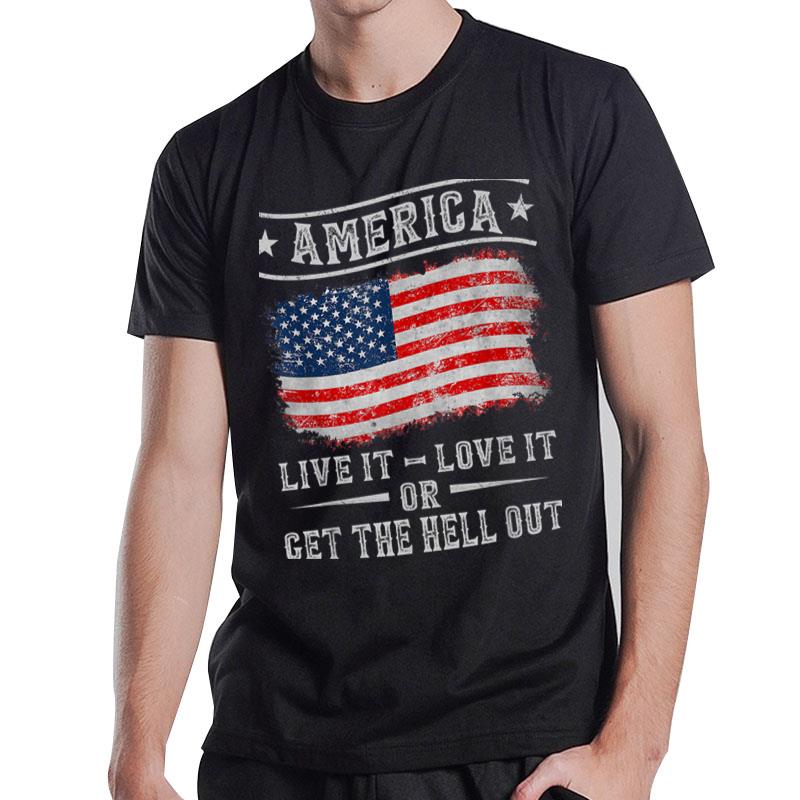 America Live It Love It Or Get The Hell Out 4Th Of July T-Shirt