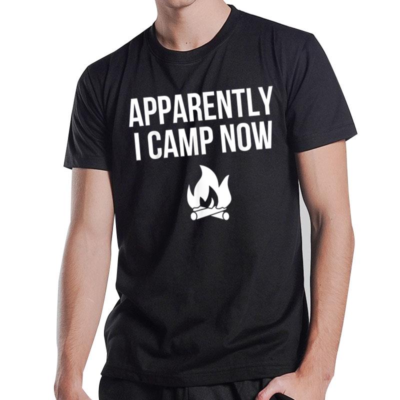 Apparently I Camp Now Camp Camper Camping Campfire Graphic T-Shirt