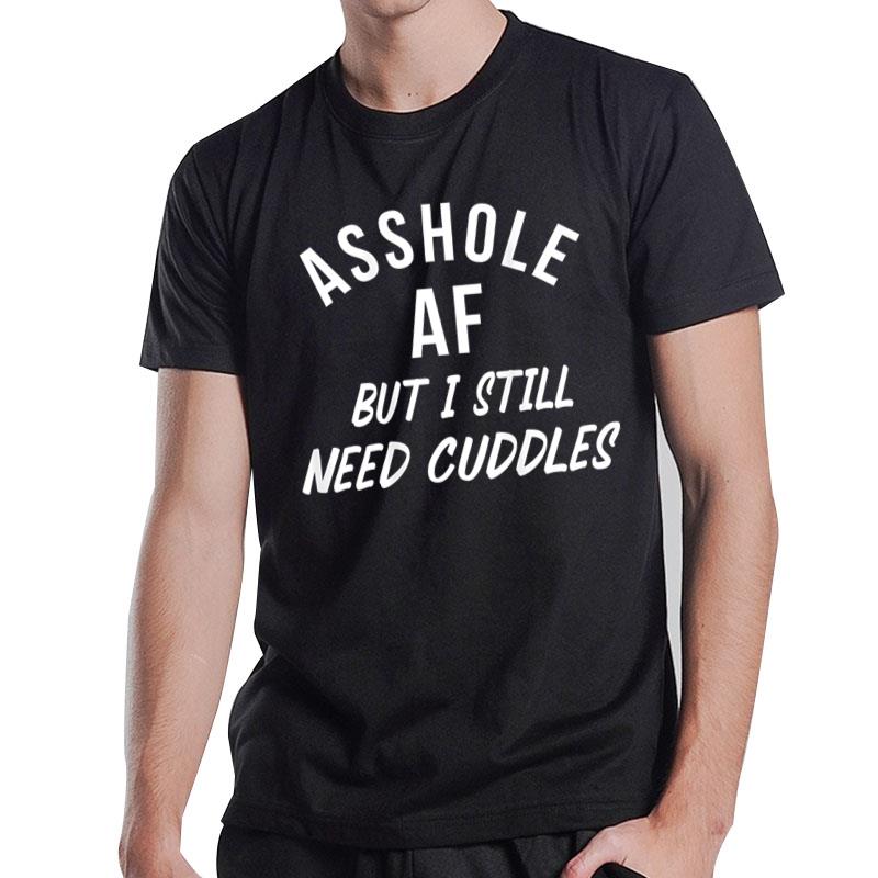 Asshole AF But I Still Need Cuddles Funny Sarcasm (on back) T-Shirt