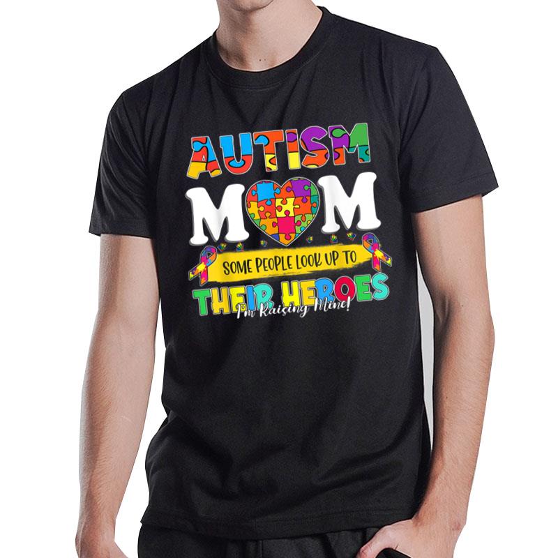 Autism Mom Some People Look Up To Their Heroes Autism T-Shirt