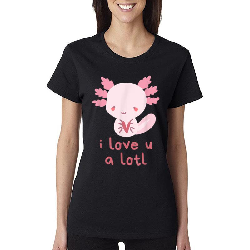 Axolotl I Love You A Lotl Valentines Axolotl Pun For Women T-Shirt