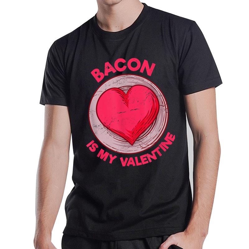 Bacon Is My Valentine Pork Belly Funny Bacon Lover Humor T-Shirt