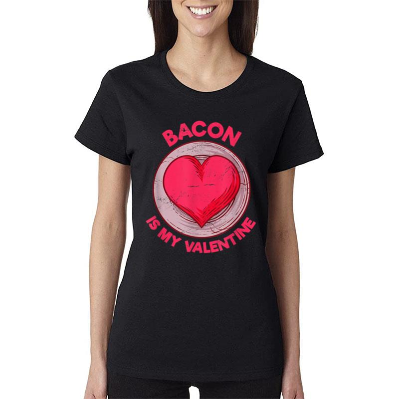 Bacon Is My Valentine Pork Belly Funny Bacon Lover Humor Women T-Shirt