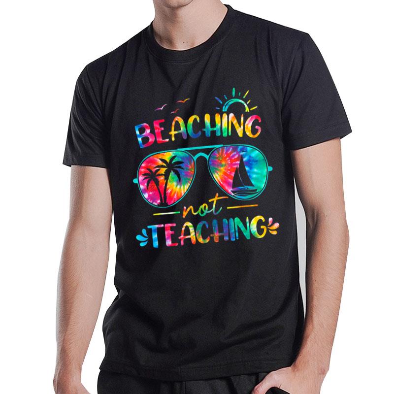 Beaching Not Teaching Tie Dye Last Day Of School Teacher T-Shirt