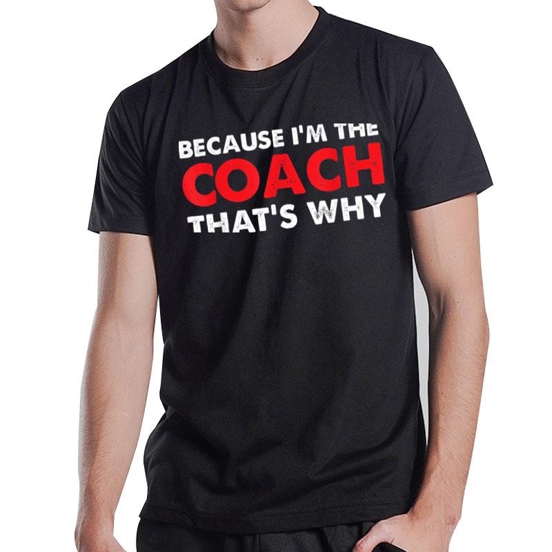 Because I'M The Coach That'S Why Coaching Funny Game Coach T-Shirt