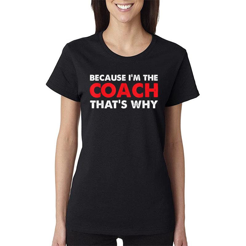 Because I'M The Coach That'S Why Coaching Funny Game Coach Women T-Shirt