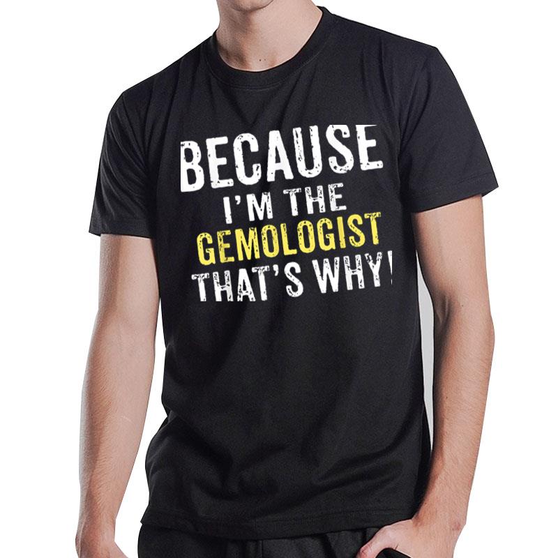 Because I'M The Gemologist That'S Why Gemologist Birthday T-Shirt