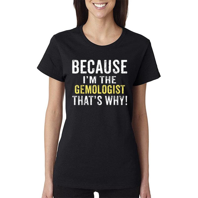 Because I'M The Gemologist That'S Why Gemologist Birthday Women T-Shirt