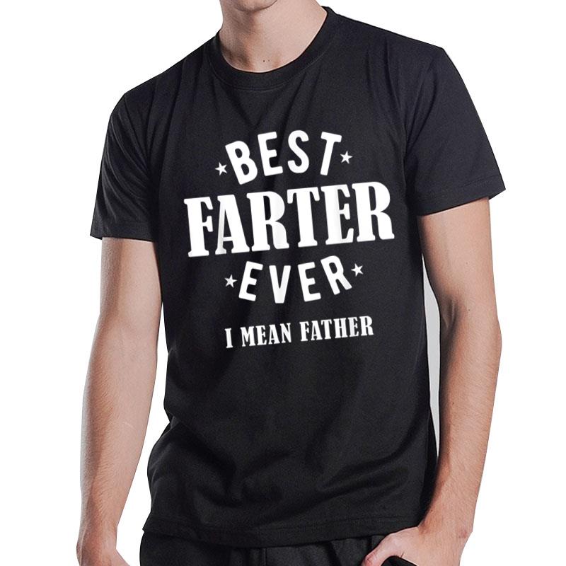 Best Farter Ever I Mean Father T-Shirt