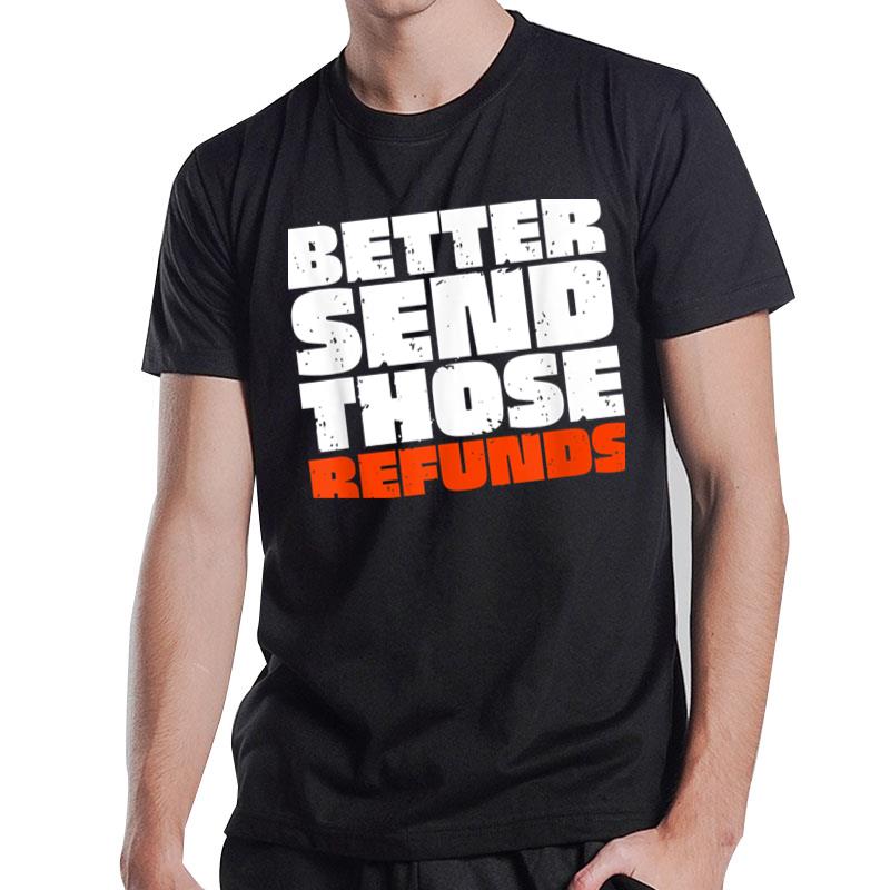 Better Send Those Refunds Funny T-Shirt