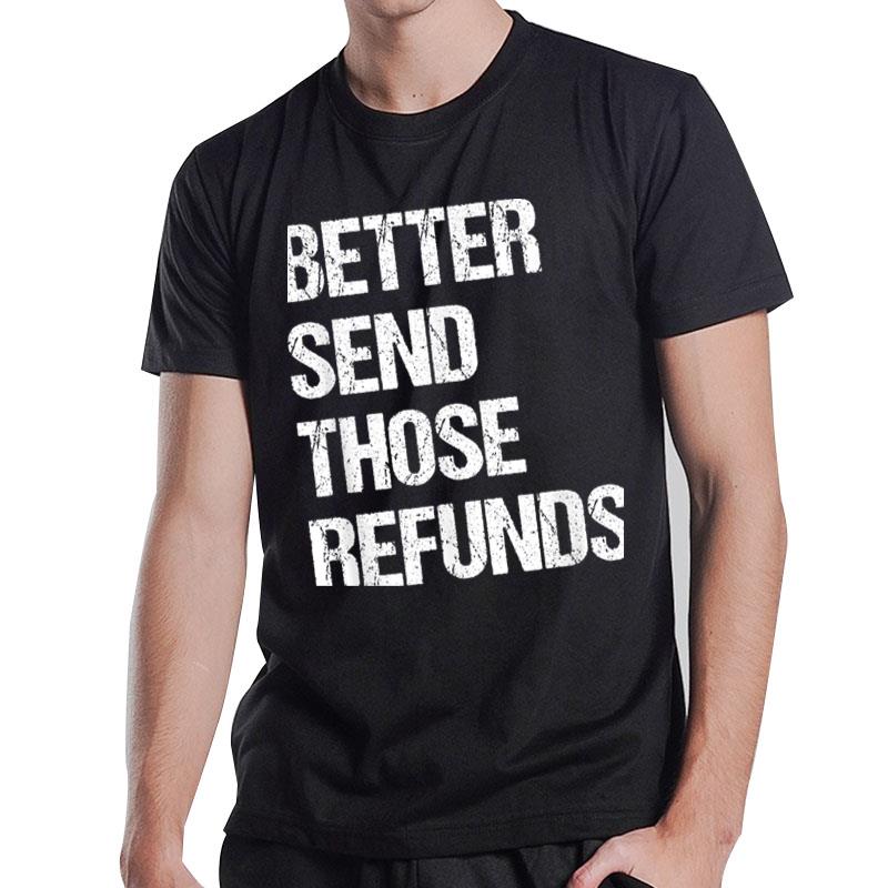 Better Send Those Refunds Ver 2 T-Shirt