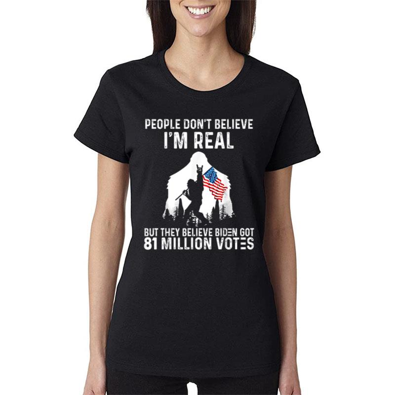Bigfoot People Don'T Believe I'M Real But They Believe Biden Women T-Shirt