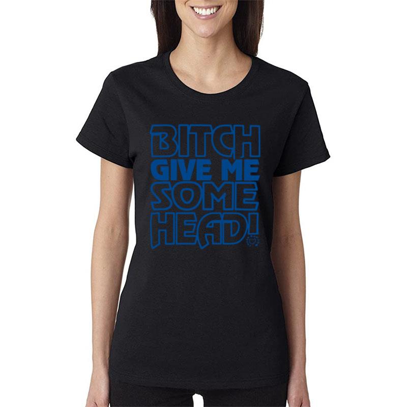 Bitch Give Me Some Head Women T-Shirt