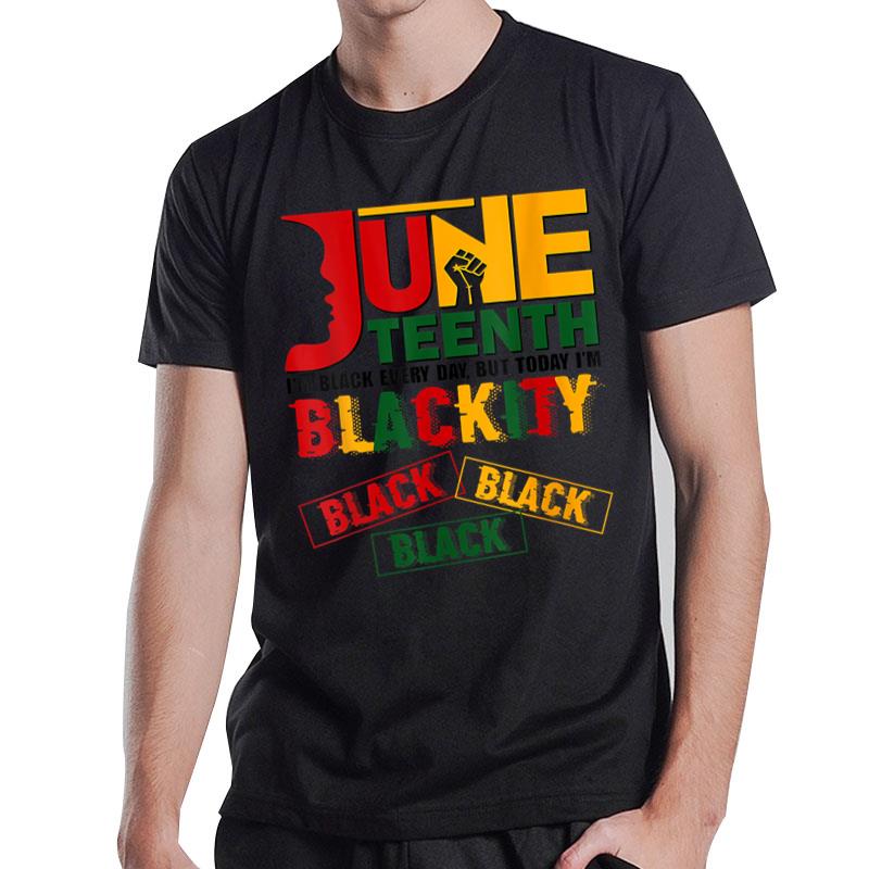 Black Every Day Today I'M Blackity Black African Juneteenth T-Shirt