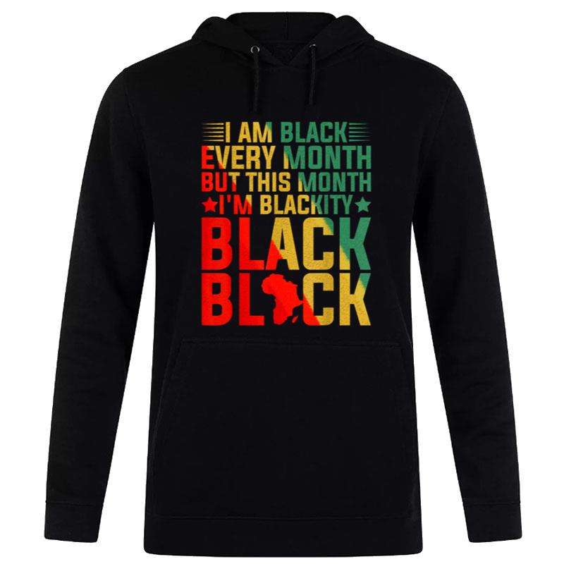 Black Every Month But This Month I'M Blackity Juneteenth Hoodie