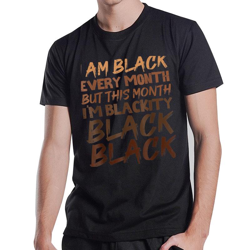 Blackity Black Every Month Black History Bhm African Gift T-Shirt