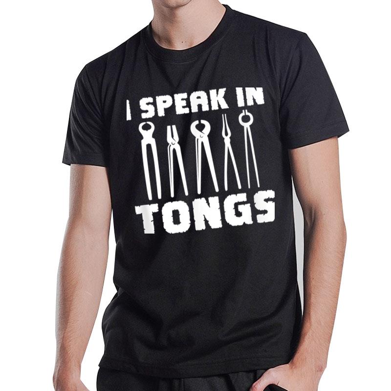 Blacksmith I Speak In Tongs Metalworker Blacksmithing T-Shirt