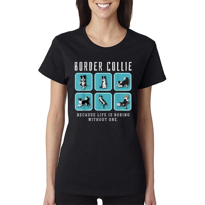 Border Collie Because Life Is Boring Without One Women T-Shirt