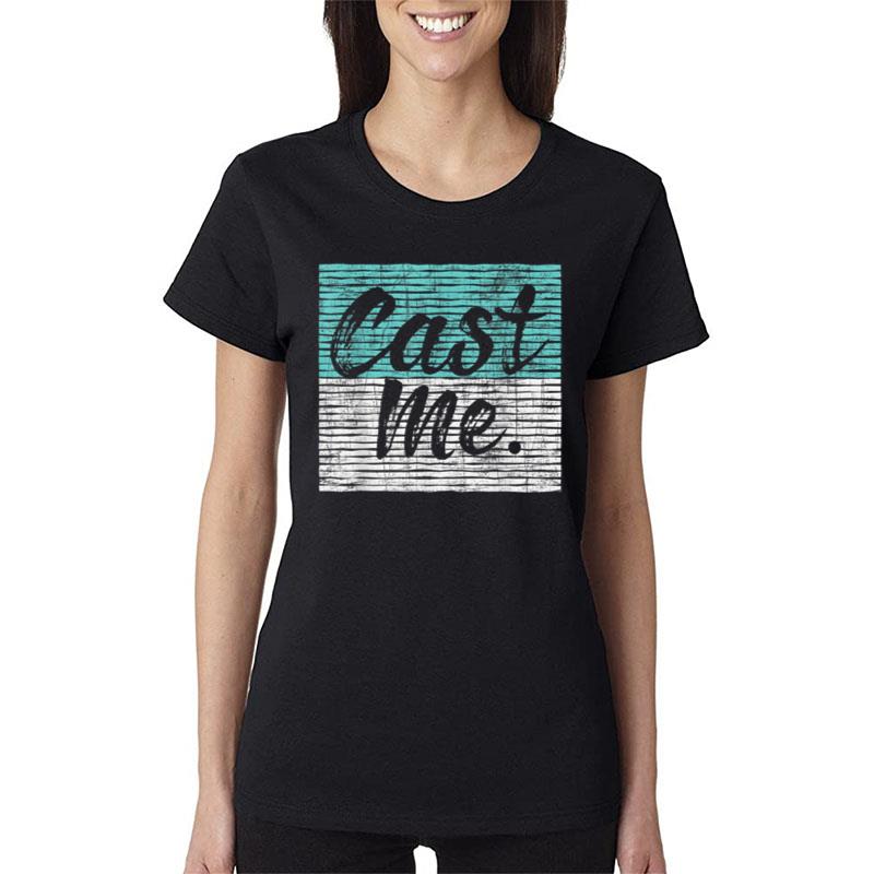 Cast Me Actor Actress Drama Acting Lover Theatre Women T-Shirt