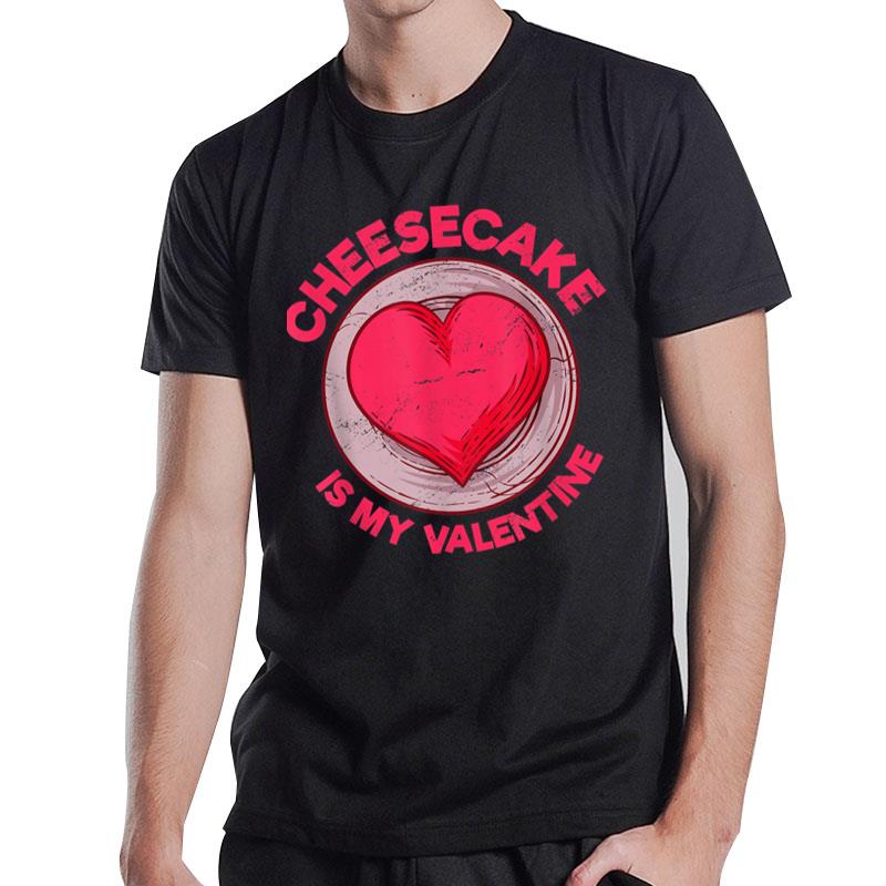 Cheesecake Is My Valentine Pastries Funny Cake Humor T-Shirt