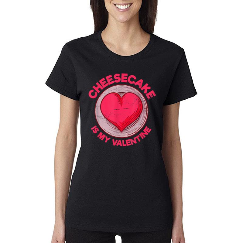 Cheesecake Is My Valentine Pastries Funny Cake Humor Women T-Shirt