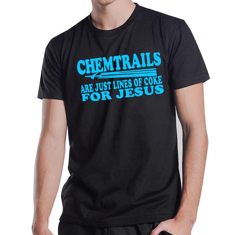 Chemtrails Are Just Lines Of Coke For Jesus T-Shirt