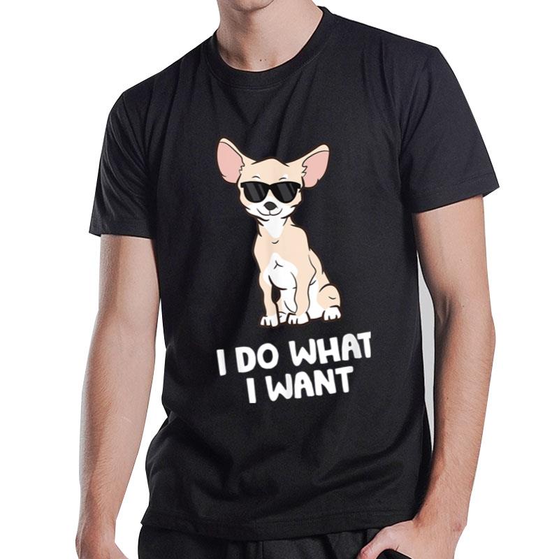 Chihuahua Dog I Do What I Want Chihuahua T-Shirt